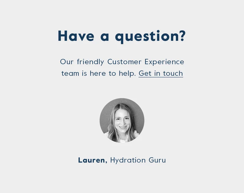 Have a question? Our friendly Customer Experience team is here to help. Get in touch!