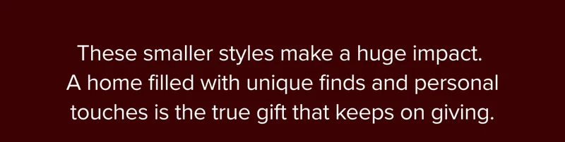 A home filled with unique finds and personal touches is the true gift that keeps on giving.