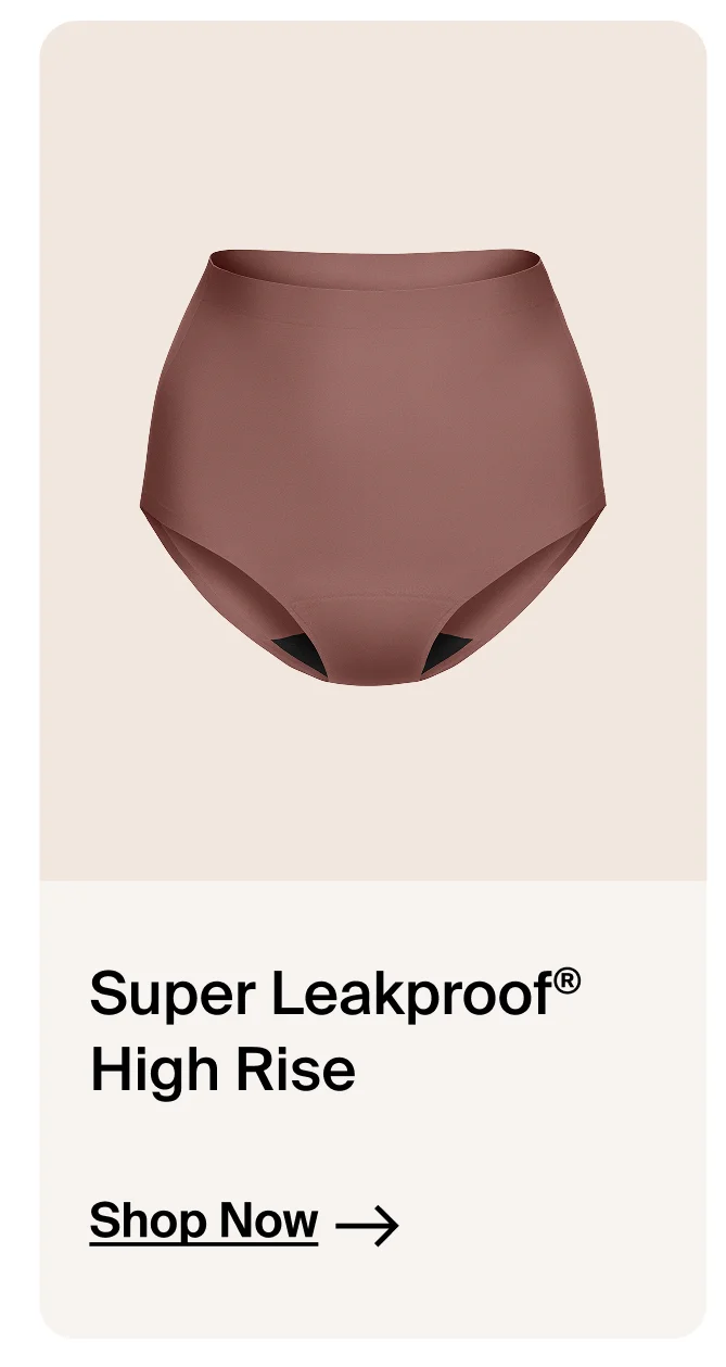 Super Leakproof High Rise. Shop Now→