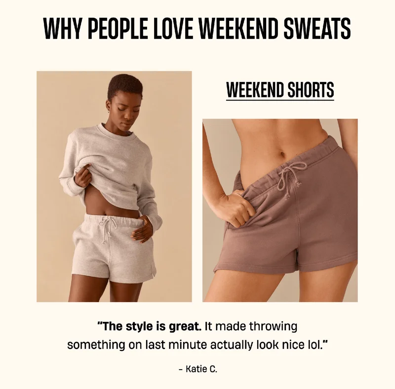 Why People Love Weekend Sweats | Weekend Shorts | ''The style is great. It made throwing something on last minute actually look nice lol.'' - Katie C. Why People Love Weekend Sweats | Weekend Shorts | ''The style is great. It made throwing something on last minute actually look nice lol.'' - Katie C.