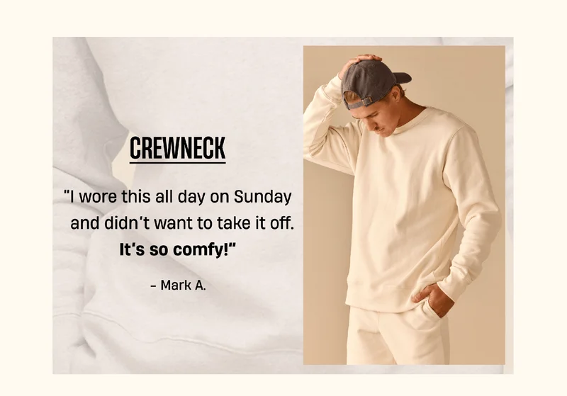 Crewneck | ''I wore this all day on Sunday and didn't want to take it off. It's so comfy'' - Mark A. Crewneck | ''I wore this all day on Sunday and didn't want to take it off. It's so comfy'' - Mark A.