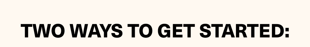 Two ways to get started