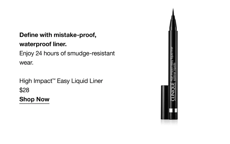 Define with mistake-proof, waterproof liner. Enjoy 24 hours of smudge-resistant wear. High Impact™ Easy Liquid Liner $28 Shop Now