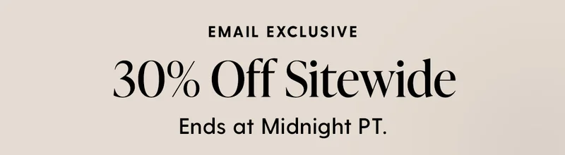 Email Exclusive | 30% Off Sitewide | Ends at Midnight PT.