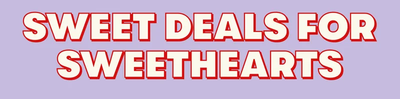 SWEET DEALS FOR SWEETHEARTS