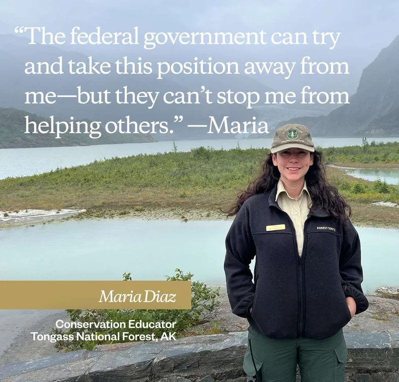 The federal government can try and take this position away from me—but they can't  stop me from helping others.” —Maria Diaz, Conservation Educator, Tongass National Forest.