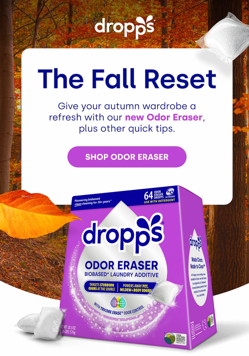 The Fall Reset Give your autumn wardrobe a refresh with our new Odor Eraser, plus other quick tips. SHOP ODOR ERASER