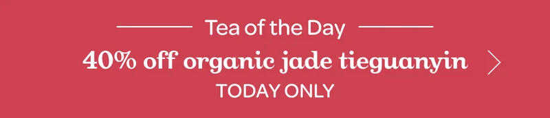 Tea of the Day - 40% off organic jade tieguanyin - Today only