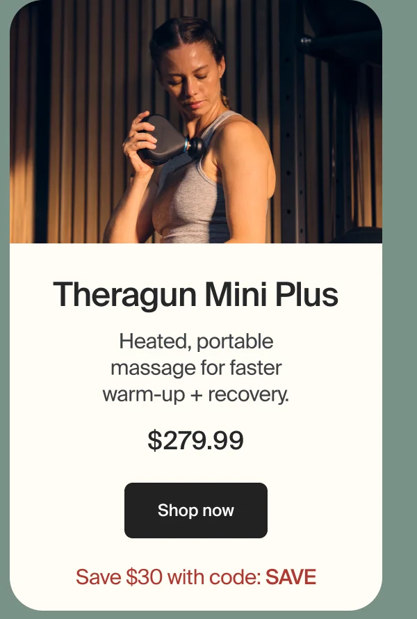 Theragun Mini Plus | Heated, portable massage for faster warm-up + recovery. | $279.99 | Shop now | Extra $30 off with code: SAVE