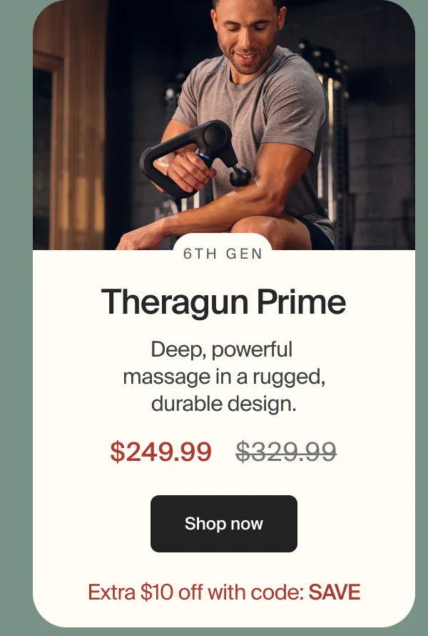 6th Gen | Theragun Prime | Deep, powerful  massage in a rugged, durable design. | $249.99 | Shop now | Extra $10 off with code: SAVE