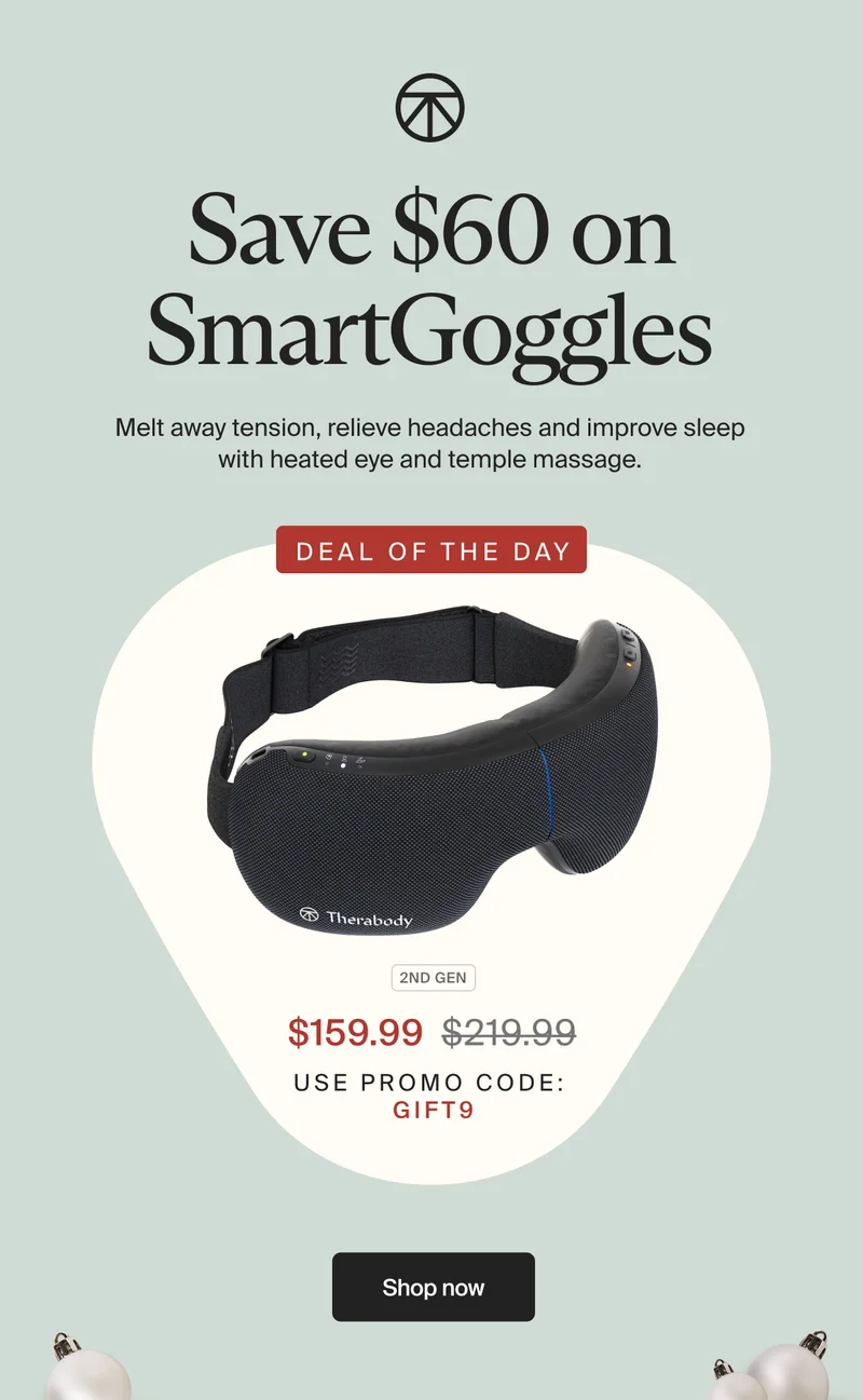 Save $60 on SmartGoggles | Melt away tension, relieve headaches and improve sleep with heated eye and temple massage | DEAL of the day | 2ND GEN | $159.99 | use promo code: | discount code | Shop now
