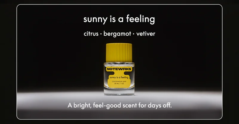 sunny is a feeling CITRUS • BERGAMOT • VETIVER A bright, feel-good scent for days off.
