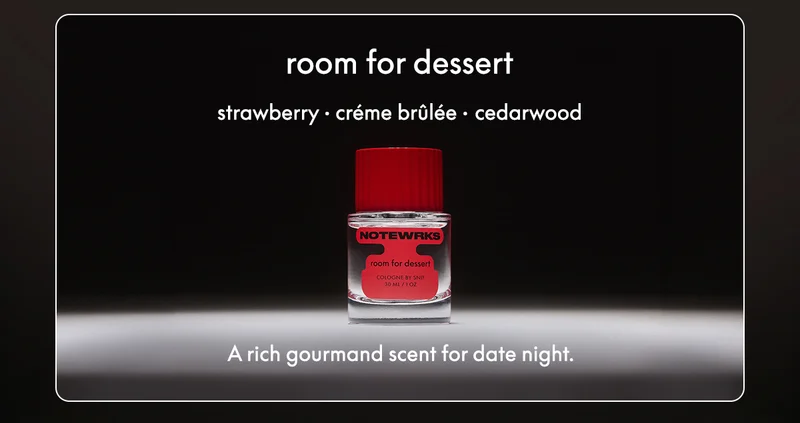 room for dessert STRAWBERRY • CRÈME BRÛLÉE • CEDARWOOD A rich, gourmand scent for date night.