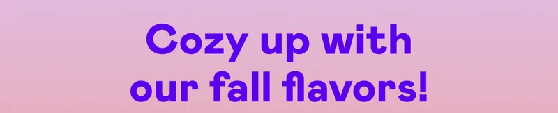 Cozy up with our fall flavors!