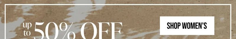 up to 50% OFF Sitewide | *Exclusions may apply. | SHOP WOMEN'S