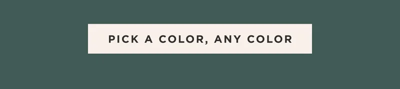PICK A COLOR, ANY COLOR