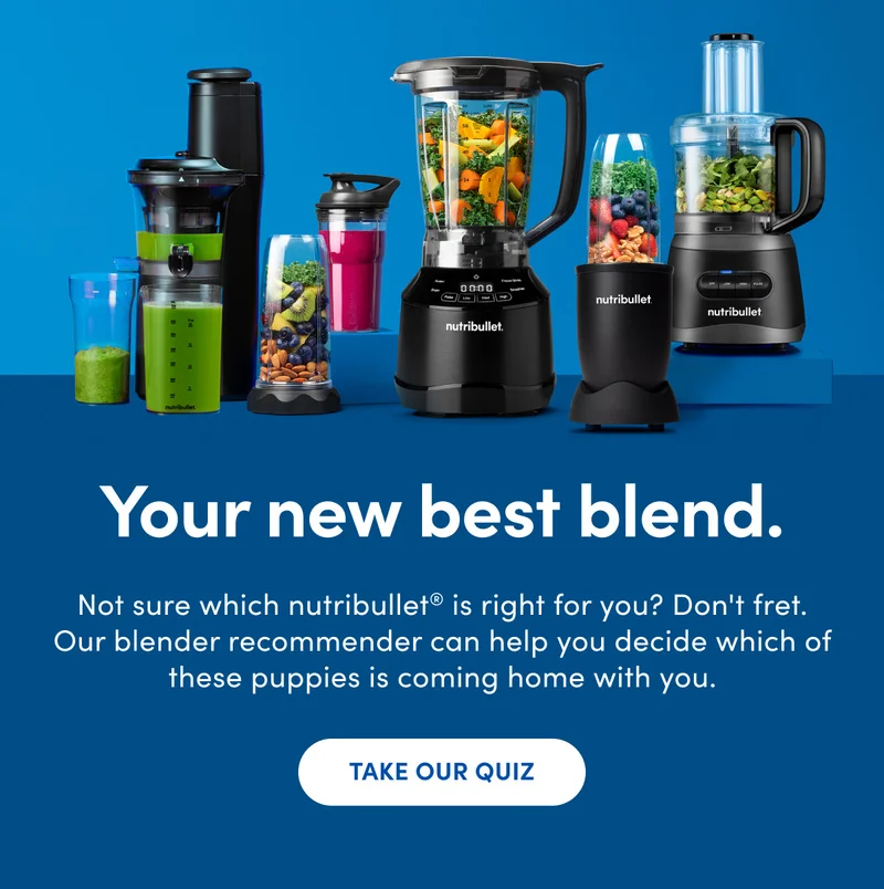 Your new best blend. TAKE OUR QUIZ