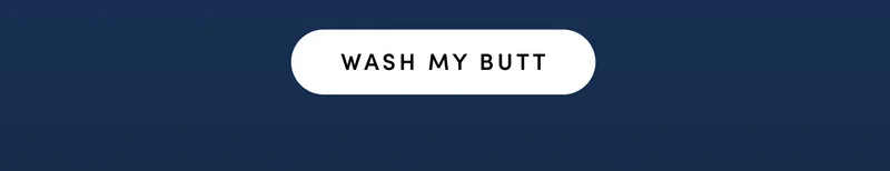 WASH MY BUTT