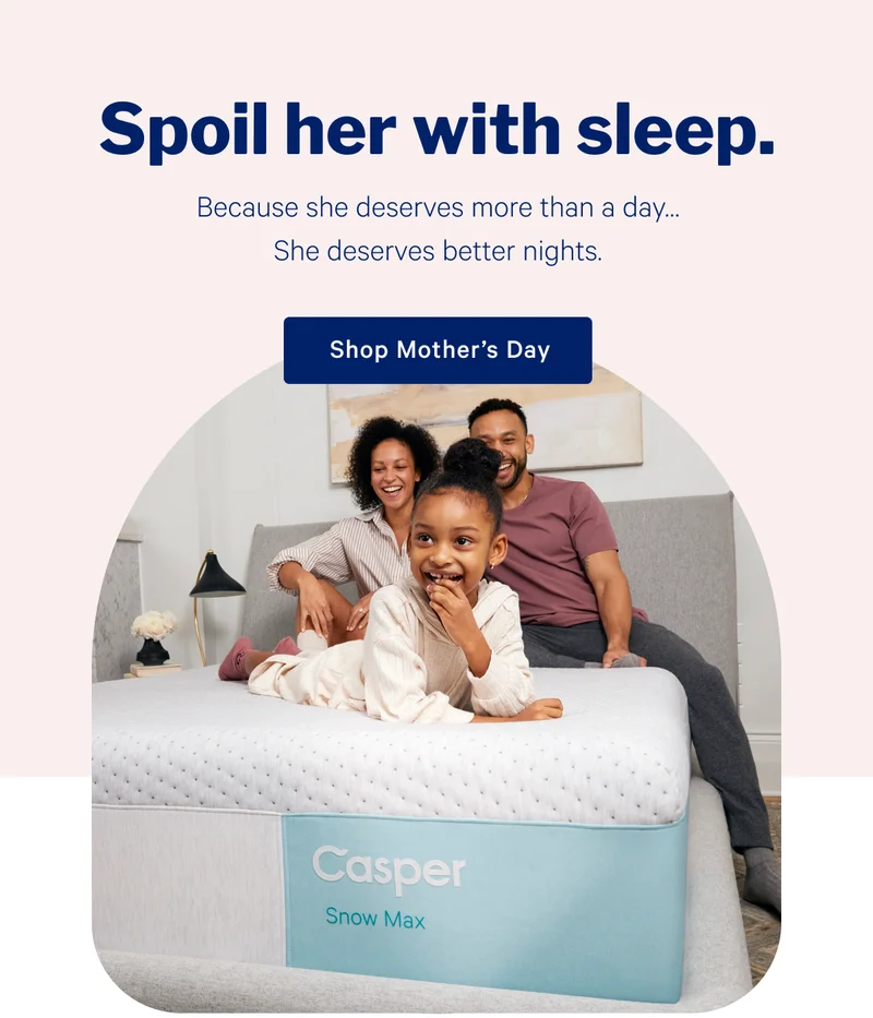 Spoil her with sleep. >> Because she deserves more than a day... She deserves better nights. >> Shop now >>