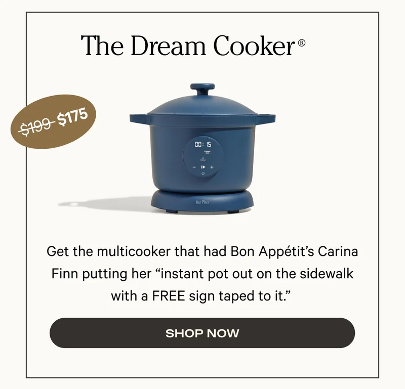 The Dream Cooker - Get the multicooker that had Bon Appétit’s Carina Finn putting her “instant pot out on the sidewalk with a FREE sign taped to it.”&nbsp;- Shop Now