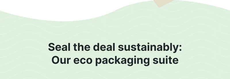 Seal the deal sustainably: Our eco packaging suite