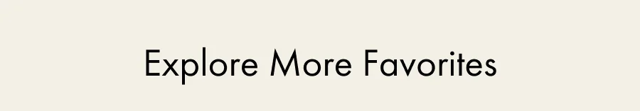 Explore More Favorites