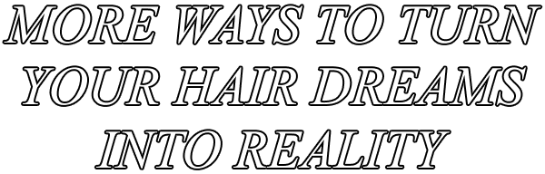 More ways to turn your hair dreams into reality
