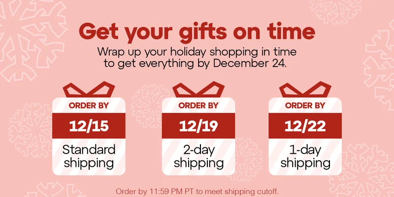 Get your gifts on time. Wrap up your holiday shopping in time to get everything by December 24. Get your gifts on time. Wrap up your holiday shopping in time to get everything by December 24.