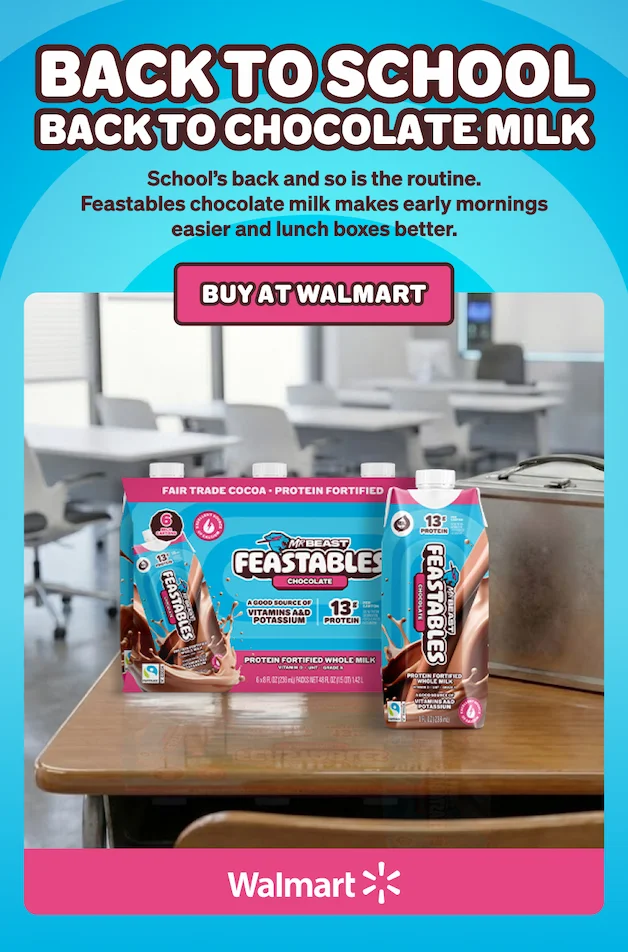 BACK TO SCHOOL, BACK TO CHOCOLATE MILK!  School’s back and so is the routine. Feastables chocolate milk makes early mornings easier and lunch boxes better. Buy at Walmart!