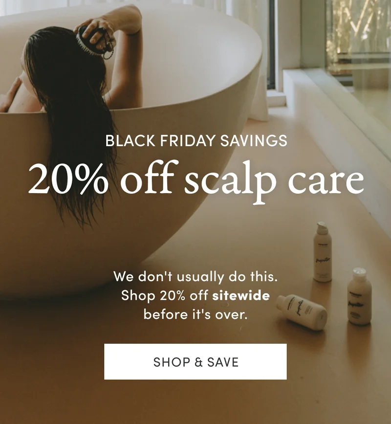 Black Friday Savings | 20% off scalp care | We don't usually do this. Shop 20% off sitewide before it's over. | Shop & save