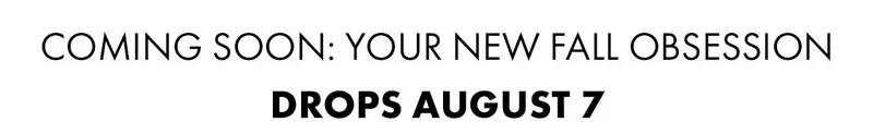 Coming Soon: Your New Fall Obsession Drops August 7