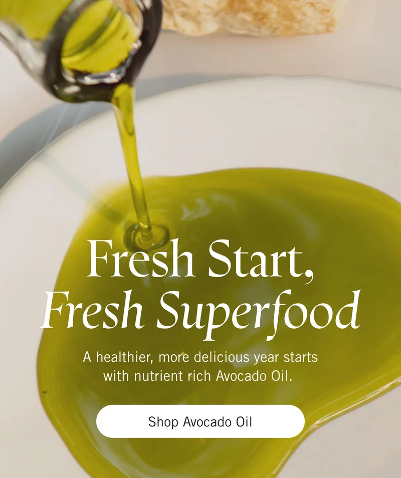 Fresh Start, Fresh Superfood. A healthier, more delicious year starts with nutrient rich Avocado Oil. Shop Avocado Oil.