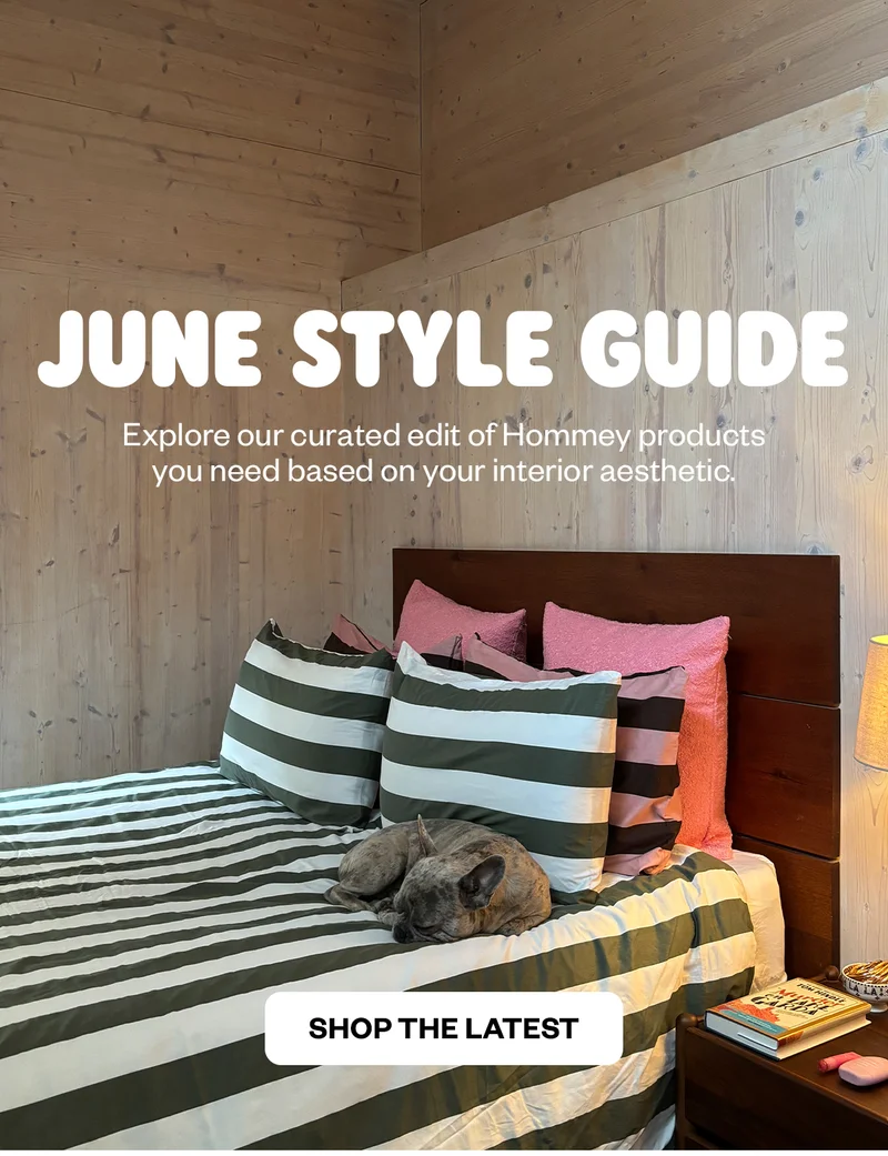 JUNE STYLE GUIDE. Explore our curated edit of Hommey products you need based on your interior aesthetic.