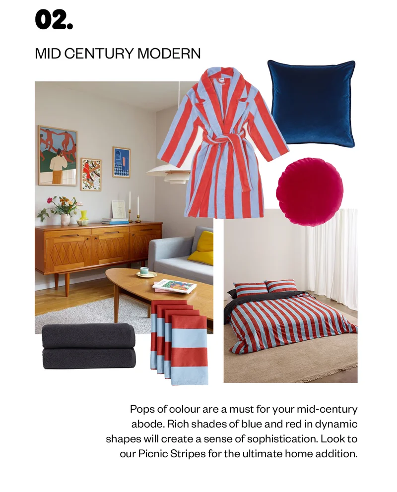 Pops of colour are a must for your mid-century abode. Rich shades of blue and red in dynamic shapes will create a sense of sophistication. Look to our Picnic Stripes for the ultimate home addition.