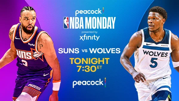 PEACOCK NBA MONDAY PRESENTED BY XFINITY SUNS VS. WOLVES AT 7:30p ET.