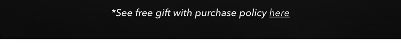 See Free Gift With Purchase Policy Here.