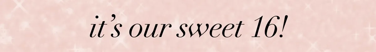it's our sweet 16!
