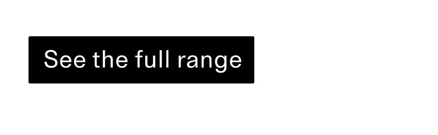 See the full range CTA