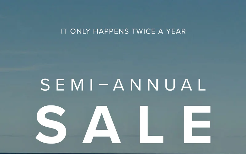 IT ONLY HAPPENS TWICE A YEAR - SEMI-ANNUAL SALEl  SELECT STYLES - WHILE SUPPLIES LAST - ONLINE & IN-STORE