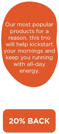 Our most popular products for a reason, this trio will help kickstart your mornings and keep you running with all-day energy.   SAVE 15%