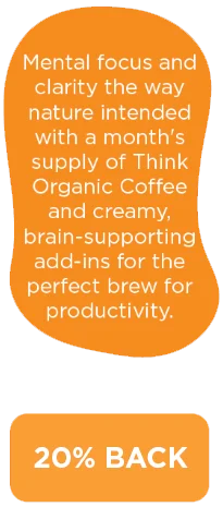 Mental focus and clarity the way nature intended with a month's supply of Think Organic Coffee and creamy, brain-supporting add-ins for the perfect brew for productivity.   SAVE $45