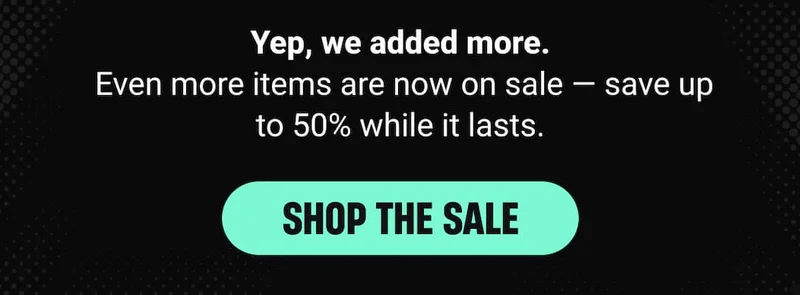 Yep, we added more. Even more items are now on sale — save up to 50% while it lasts.