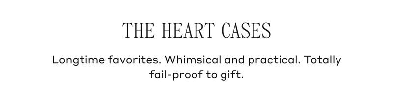 THE HEART CASES Longtime favorites. Whimsical and practical. Totally fail-proof to gift.