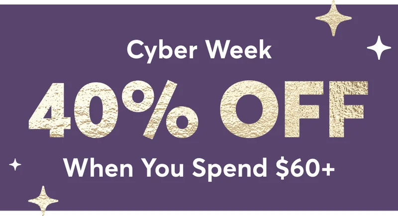 Cyber week 40% off When You Spend $60+