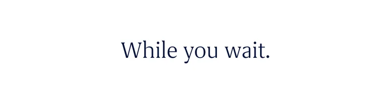 While you wait.
