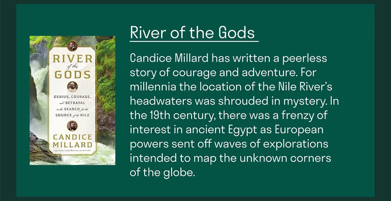 Candice Millard has written&nbsp;a peerless story of courage and adventure.&nbsp;For millennia the location of the Nile River’s headwaters was shrouded in mystery. In the 19th century, there was a frenzy of interest in ancient Egypt as European powers sent off waves of explorations intended to map the unknown corners of the globe