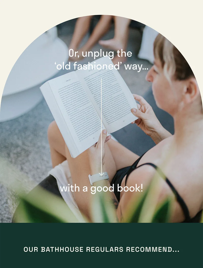 Or, unplug the old fashioned way with a good book. Our bathhouse regulars recommend ...