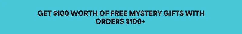 GET $100 WORTH OF FREE MYSTERY GIFTS WITH ORDERS $100+