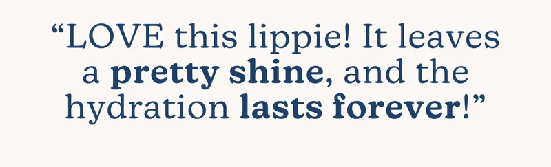 “LOVE this lippie! It leaves a pretty shine, and the hydration lasts forever!”