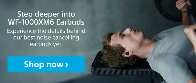Step deeper into WF-1000XM6 Earbuds | Shop now